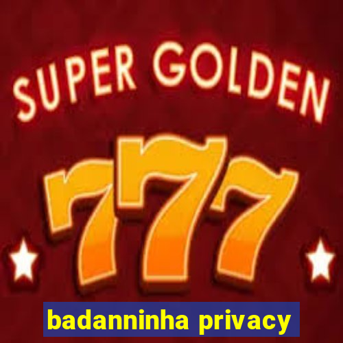 badanninha privacy